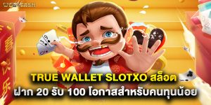 true wallet slotxo สล็อต ฝาก 20 รับ 100 โอกาสสำหรับคนทุนน้อย