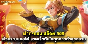 ฝาก-ถอน สล็อต 369 ด้วยระบบออโต้ รวดเร็วทันใจทุกการทำธุรกรรม