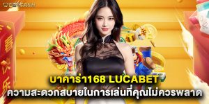 บาคาร่า168 lucabet ความสะดวกสบายในการเล่นที่คุณไม่ควรพลาด
