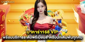 บาคาร่า168 vip พร้อมบริการระดับพรีเมียมสำหรับนักเดิมพันทุกคน