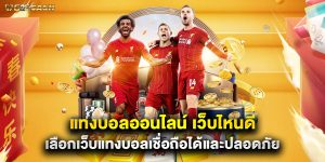 แทงบอลออนไลน์ เว็บไหนดี เลือกเว็บแทงบอลเชื่อถือได้และปลอดภัย